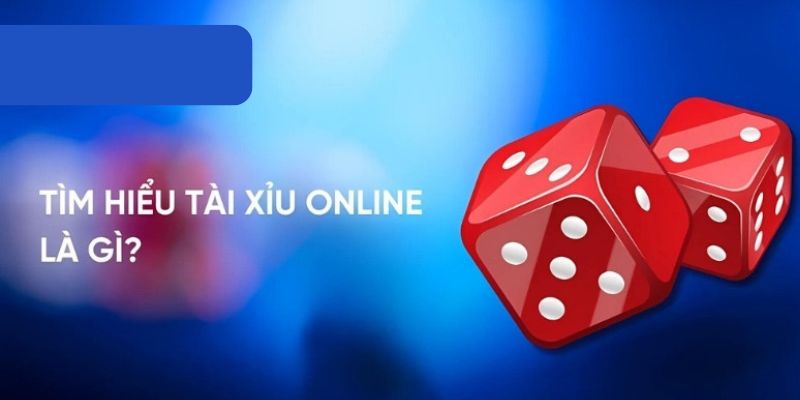 Thông tin giới thiệu tổng quan về tài xỉu online